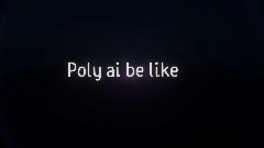 Poly ai be like