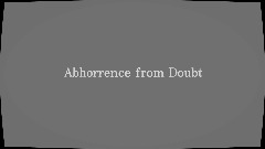 Abhorrence and Self Doubt.