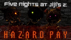 [Cancelled] FIVE NIGHTS AT JIJI'S 2:<term> *HAZARD PAY