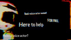 NEED A (BAD) VOICE ACTOR?