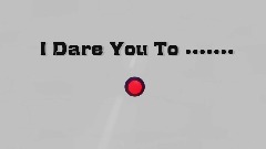 I Dare You To.....