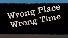 Wrong Place, Wrong Time (Animation)