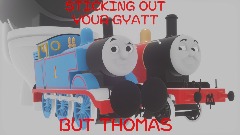 Sticking Out Your Gyatt But Thomas