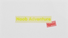 Noob Adventure Remix