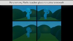 POV: Your Maths teacher gives you extra homework