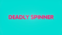 DEADLY SPINNER