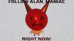 Follow @ALAN_MANIAC RIGHT NOW