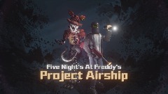 Five Night's At Freddy's :Project Airship