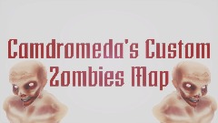 Camdromeda's Custom Zombies Map