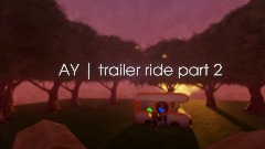 AY| trailer ride part 2 (4/7)