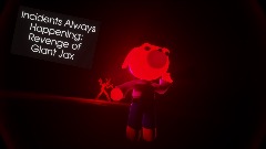 Incidents Always Happening: The Revenge of Giant Jax [UPDATED]