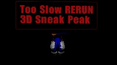 Too Slow RERUN 3D Sneak Peak