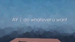 Ay|Do whatever u want