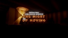 CHILDHOOD HORROR: THE NIGHT OF MOVING