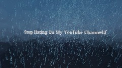 Stop Hating On My YouTube Channel:(