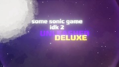 some sonic game idk 2:UNLEASHED DELUXE (BETA)