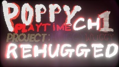 POPPY PLAYTIME PROJECT :HUGGY WUGGY CH.1 REHUGGED