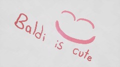 Baldi is cute