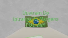 AY- OUVIRAM DO IPIRANGA,AS MARGENS FLÁCIDAS!