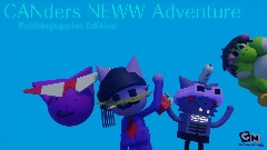 CANders NEWW Adventure <term> _ Bubblegupies Edition