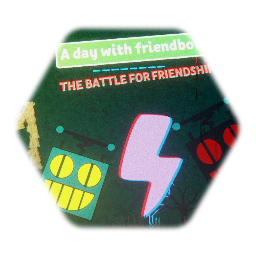 A day with friendbot™️          THE BATTLE FOR FRIENDSHIP