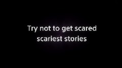 Try not to get scared scariest Stories