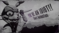 YOU'RE AN IDIOT!! (FNAF Short animation)