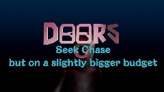 Doors  Seek  chase  but on a slightly bigger budget