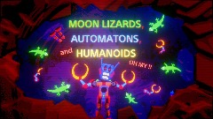 MOON LIZARDS, AUTOMATONS, and HUMANOIDS, oh my !!