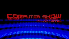 [COMPUTER SHOW SEASON 2 EPISODE 1] HELLUVA HOTEL