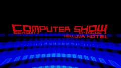 [COMPUTER SHOW SEASON 2 EPISODE 1] HELLUVA HOTEL