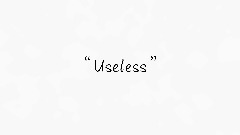 Useless