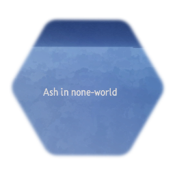 Ash in none-world  (no where near done but still a wip)