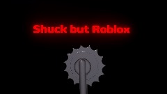 Shuck but Roblox (finish)