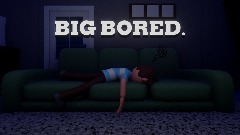 BIG BORED.