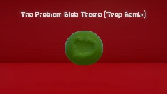 The Problem Blob Theme (Trap Remix)