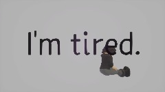 I'm tired.