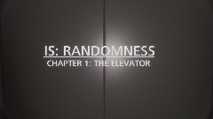 IS: RANDOMNESS || CHAPTER 1: THE ELEVATOR