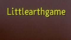 Littlearthgame | The Full Experience | not finished yet
