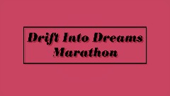 Drift Into Dreams Marathon