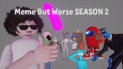Meme But Worse SEASON 2
