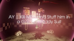 AY | Kill MDB and Stuff him in a Golden Freddy (FULL)