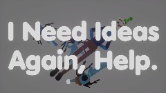 I Need Ideas Again, Help