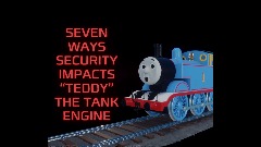 SEVEN WAYS SECURITY IMPACTS "TEDDY" THE TANK ENGINE