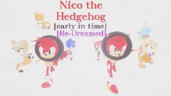 Nico the Hedgehog: Early in time [Re-Dreamed] (Round 2)