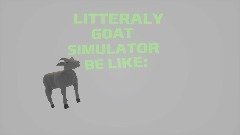 Litteraly Goat sim be like 1