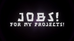 Jobs! for my projects!!!