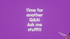 Time for another Q&A! Ask me stuff!1!