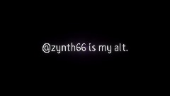 @zynth66 is my alt