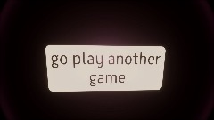 go play another game